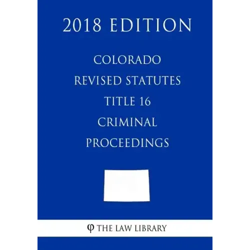 Colorado Revised Statutes - Title 16 - Criminal Proceedings (2018 Edition)