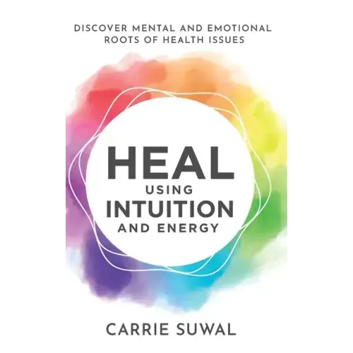 Heal Using Intuition And Energy: Discover Mental and Emotional Roots of Health Issues