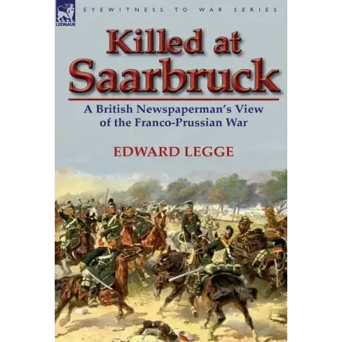 Killed at Saarbruck: A British Newspaperman's View of the Franco-Prussian War