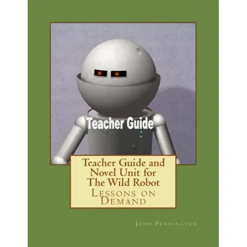 Teacher Guide and Novel Unit for The Wild Robot: Lessons on Demand