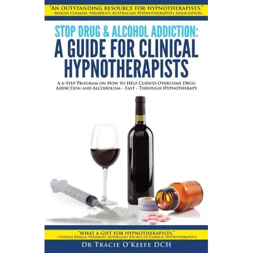 Stop Drug & Alcohol Addiction: A Guide for Clinical Hypnotherapists: A 6-Step Program on How to Help Clients Overcome Drug Addiction and Alcoholism -