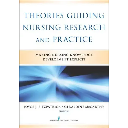 Theories Guiding Nursing Research and Practice: Making Nursing Knowledge Development Explicit