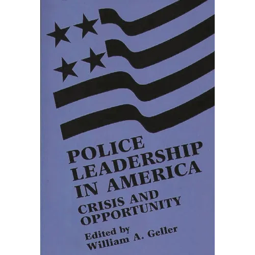 Police Leadership in America: Crisis and Opportunity