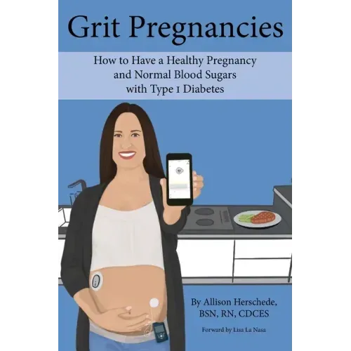 Grit Pregnancies: How to Have a Healthy Pregnancy and Normal Blood Sugars with Type 1 Diabetes