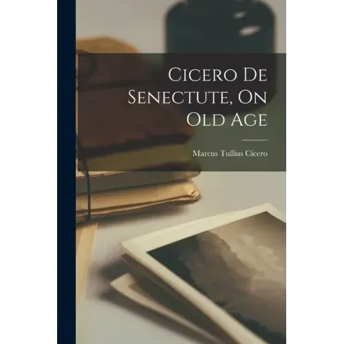 Cicero De Senectute, On Old Age