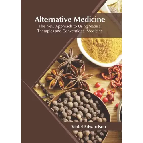 Alternative Medicine: The New Approach to Using Natural Therapies and Conventional Medicine