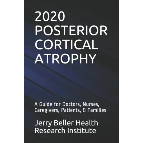 Posterior Cortical Atrophy: A Guide for Doctors, Nurses, Caregivers, Patients, & Families