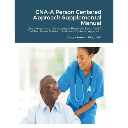 CNA-A Person Centered Approach Supplemental Manual: Supplement and Competency Sheets for Becoming A Certified Nurse Assistant-A Person-Centered Approa