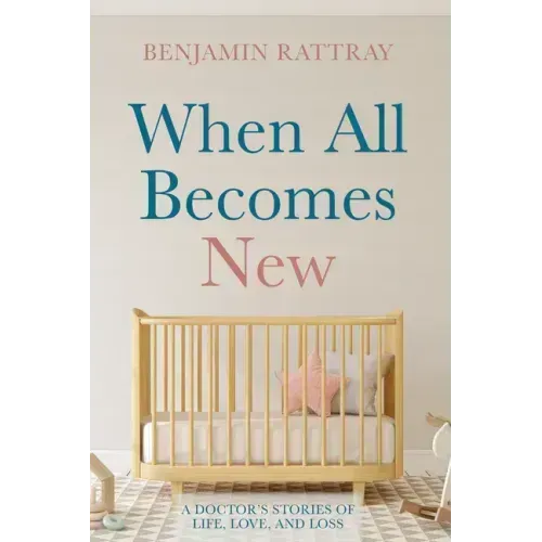 When All Becomes New: A Doctor's Stories of Life, Love, and Loss