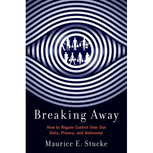Breaking Away: How to Regain Control Over Our Data, Privacy, and Autonomy