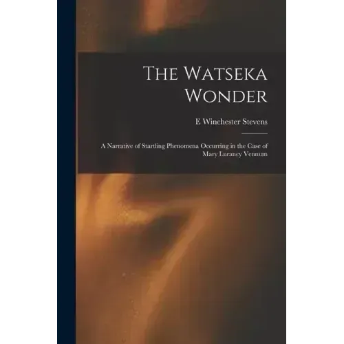 The Watseka Wonder: A Narrative of Startling Phenomena Occurring in the Case of Mary Lurancy Vennum