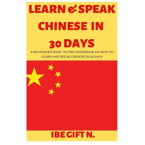 Learn & Speak Chinese in 30 Days: A Beginner's Basic to Pro Handbook on How to Learn and Speak Chinese in 30 Days