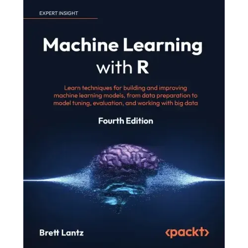 Machine Learning with R - Fourth Edition: Learn techniques for building and improving machine learning models, from data preparation to model tuning,