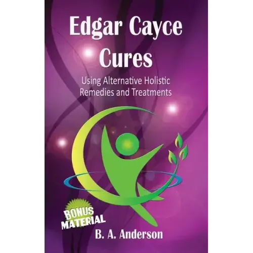 Edgar Cayce Cures - Using Alternative Holistic Remedies and Treatments