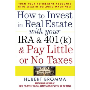 How to Invest in Real Estate with Your IRA and 401(k) and Pay Litle or No Taxes: Turn Your Retirement Accounts Into Wealth-Building Machines! - Paperback