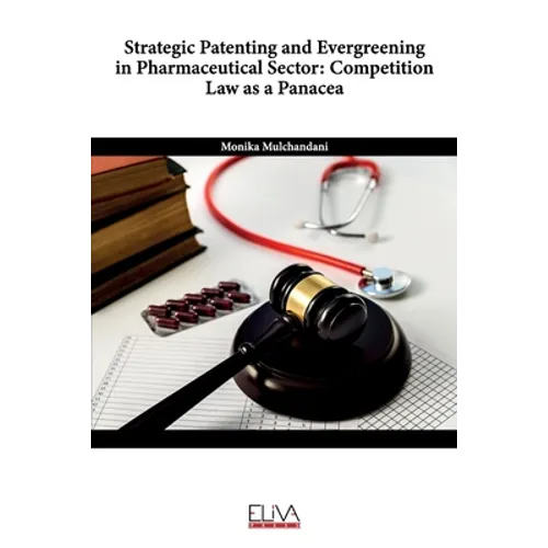 Strategic Patenting and Evergreening in Pharmaceutical Sector: Competition Law as a Panacea - Paperback