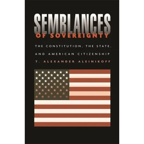 Semblances of Sovereignty: The Constitution, the State, and American Citizenship