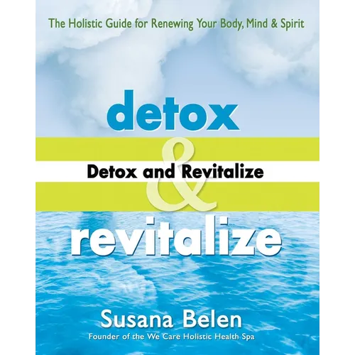 Detox and Revitalize: The Holistic Guide for Renewing Your Body, Mind, and Spirit