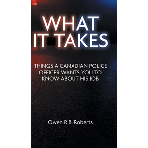 What It Takes: Things a Canadian Police Officer Wants You to Know About His Job - Hardcover