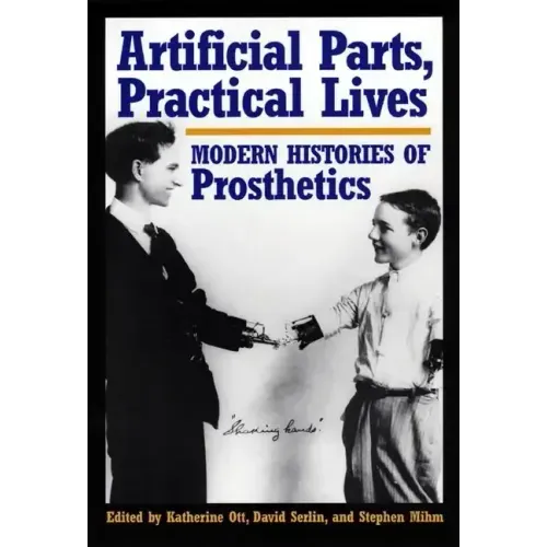 Artificial Parts, Practical Lives: Modern Histories of Prosthetics
