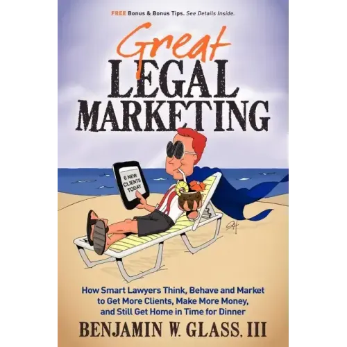 Great Legal Marketing: How Smart Lawyers Think, Behave and Market to Get More Clients, Make More Money, and Still Get Home in Time for Dinner
