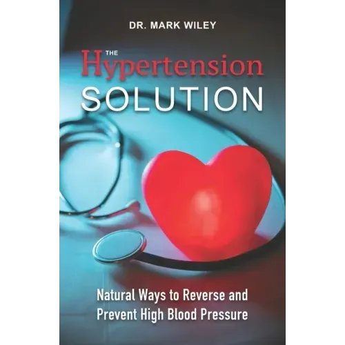 The Hypertension Solution: Natural Ways to Reverse and Prevent High Blood Pressure