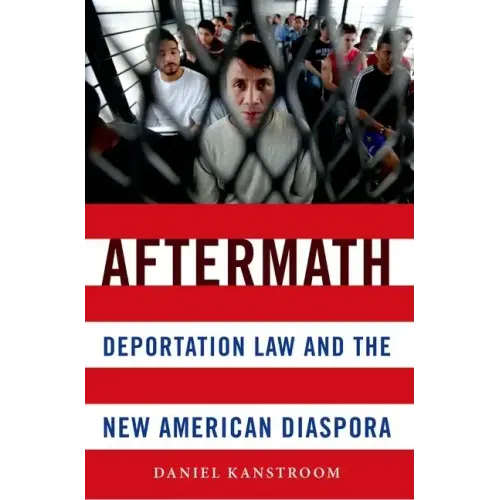 Aftermath: Deportation Law and the New American Diaspora