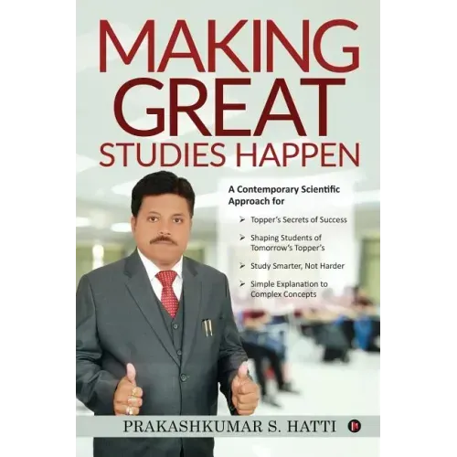 Making Great Studies Happen: A Contemporary Scientific Approach for Topper's Secrets of Success Shaping Students of Tomorrow's Topper's Study Smart