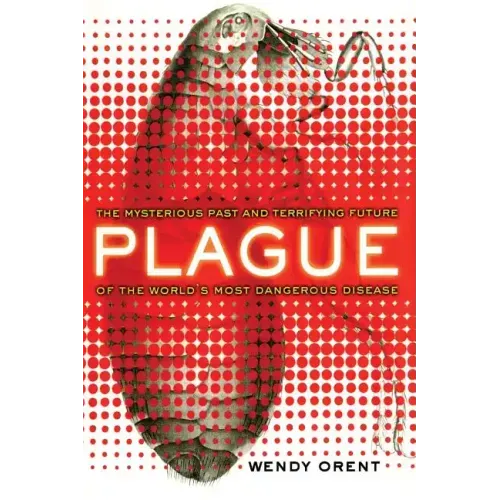 Plague: The Mysterious Past and Terrifying Future of the World's Most Dangerous Disease