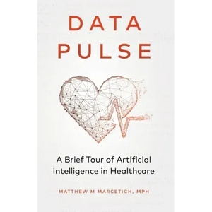 Data Pulse: A Brief Tour of Artificial Intelligence in Healthcare - Paperback