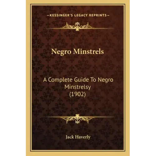 Negro Minstrels: A Complete Guide to Negro Minstrelsy (1902)