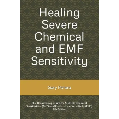 Healing Severe Chemical and EMF Sensitivity: Our Breakthrough Cure for Multiple Chemical Sensitivities (MCS) and Electro-hypersensitivity (EHS)