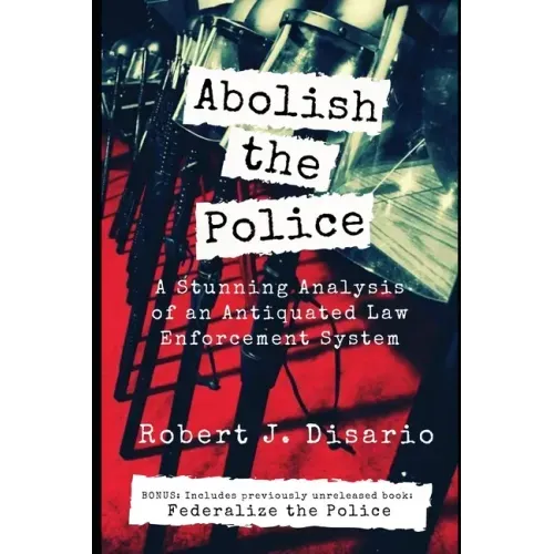 Abolish The Police: A Stunning Analysis of an Antiquated Law Enforcement System