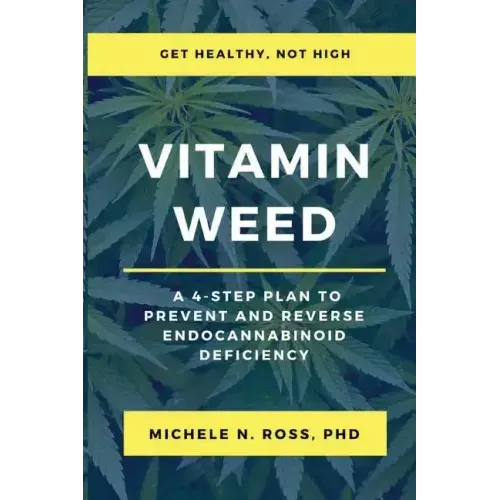 Vitamin Weed: A 4-Step Plan to Prevent and Reverse Endocannabinoid Deficiency