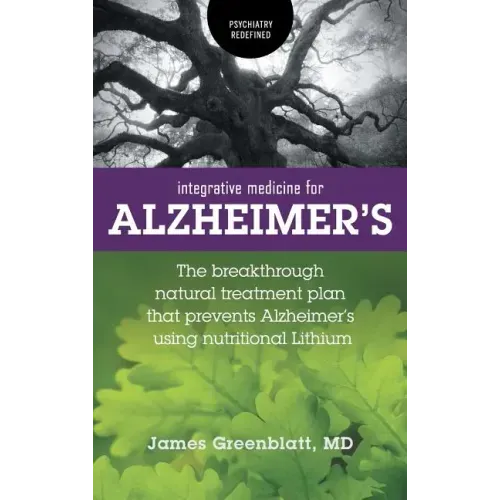 Integrative Medicine for Alzheimer's: The Breakthrough Natural Treatment Plan That Prevents Alzheimer's Using Nutritional Lithium