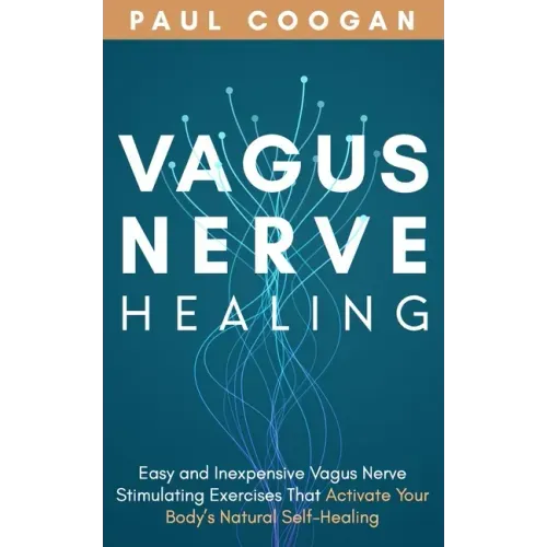 Vagus Nerve Healing: Easy and Inexpensive Vagus Nerve Stimulating Exercises That Activate Your Body's Natural Self-Healing Power
