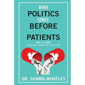 When Politics Comes Before Patients: Why and How Canadian Medicare is Failing - Paperback