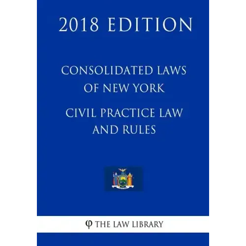 Consolidated Laws of New York - Civil Practice Law and Rules (2018 Edition)