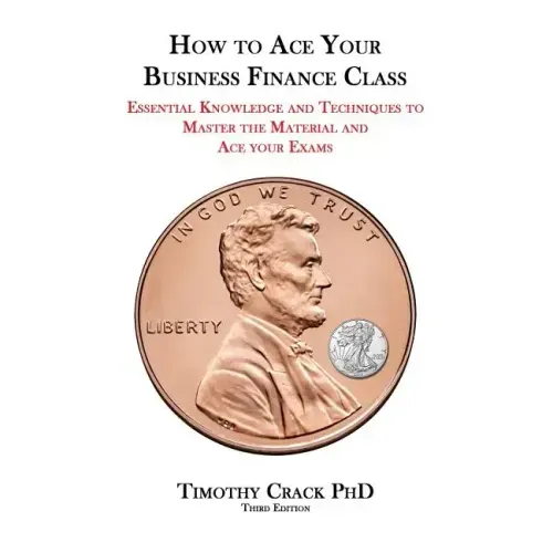 How to Ace Your Business Finance Class: Essential Knowledge and Techniques to Master the Material and Ace Your Exams