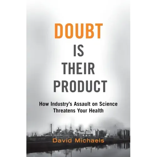 Doubt Is Their Product: How Industry's Assault on Science Threatens Your Health