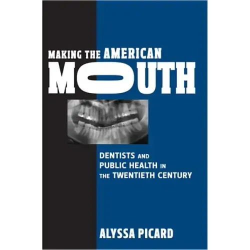 Making the American Mouth: Dentists and Public Health in the Twentieth Century