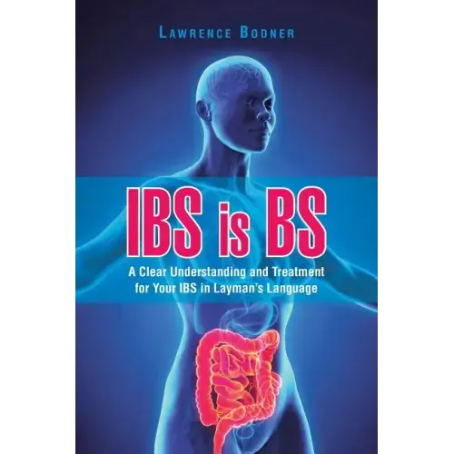IBS is BS: A Clear Understanding and Treatment for Your IBS in Layman's Language