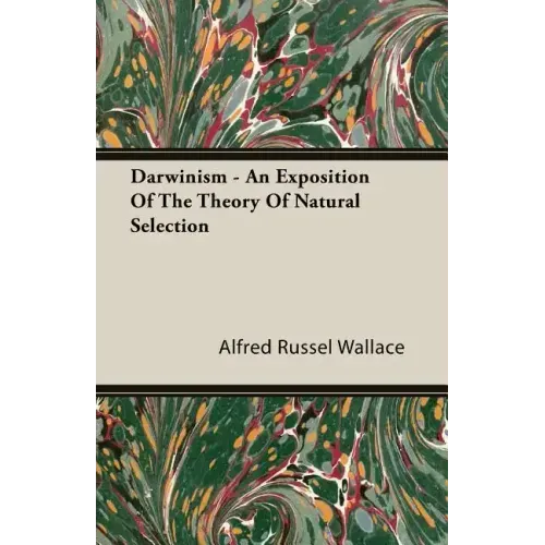 Darwinism - An Exposition of the Theory of Natural Selection