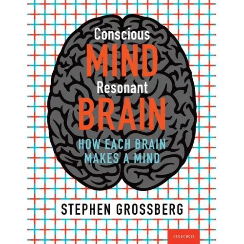 Conscious Mind, Resonant Brain: How Each Brain Makes a Mind