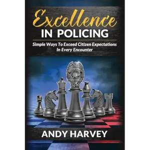 Excellence in Policing: Simple Ways to Exceed Citizen Expectations in Every Encounter - Paperback