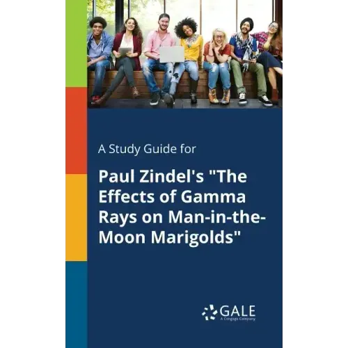 A Study Guide for Paul Zindel's "The Effects of Gamma Rays on Man-in-the-Moon Marigolds"