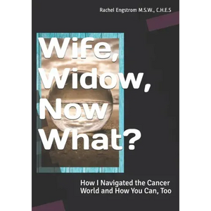Wife, Widow, Now What?: How I Navigated the Cancer World and How You Can, Too - Paperback