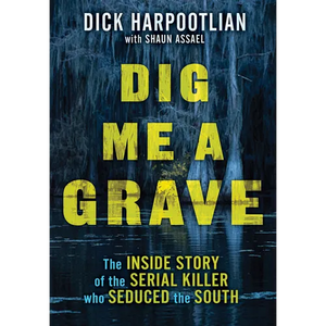 Dig Me a Grave: The Inside Story of the Serial Killer Who Seduced the South - Hardcover