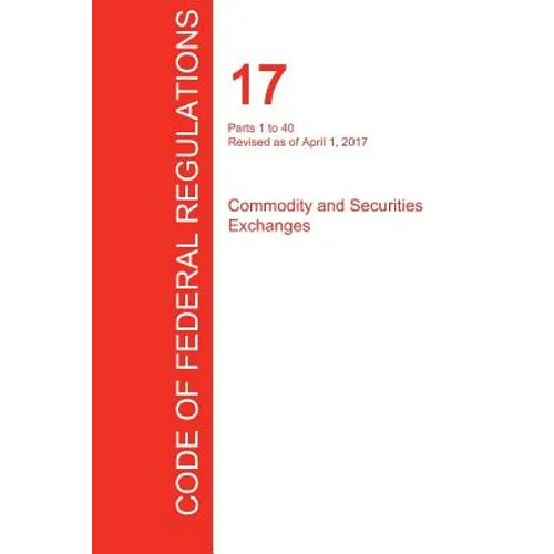CFR 17, Parts 1 to 40, Commodity and Securities Exchanges, April 01, 2017 (Volume 1 of 4)