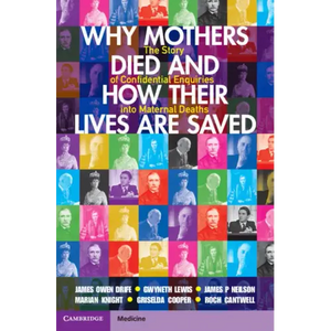 Why Mothers Died and How Their Lives Are Saved: The Story of Confidential Enquiries Into Maternal Deaths - Hardcover